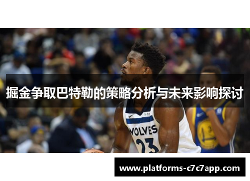 掘金争取巴特勒的策略分析与未来影响探讨