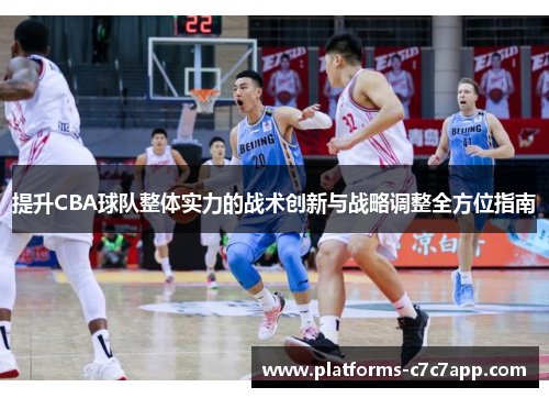 提升CBA球队整体实力的战术创新与战略调整全方位指南