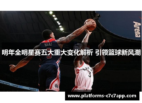 明年全明星赛五大重大变化解析 引领篮球新风潮 明年全明星赛五大重大变化解析 引领篮球新风潮