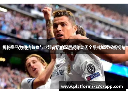 揭秘皇马为何执着参与欧超背后的深层战略动因全景式解读权衡视角 揭秘皇马为何执着参与欧超背后的深层战略动因全景式解读权衡视角