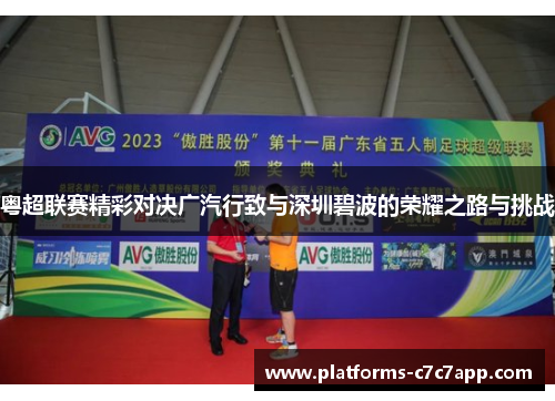 粤超联赛精彩对决广汽行致与深圳碧波的荣耀之路与挑战