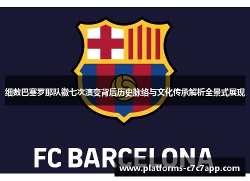 细数巴塞罗那队徽七次演变背后历史脉络与文化传承解析全景式展现 细数巴塞罗那队徽七次演变背后历史脉络与文化传承解析全景式展现