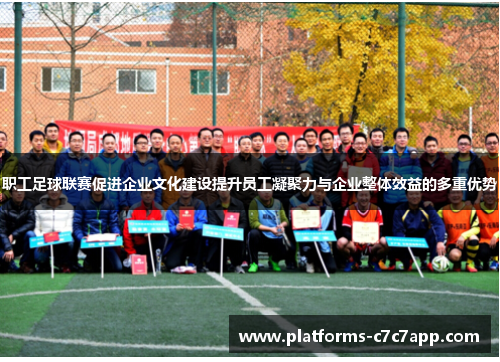职工足球联赛促进企业文化建设提升员工凝聚力与企业整体效益的多重优势 职工足球联赛促进企业文化建设提升员工凝聚力与企业整体效益的多重优势