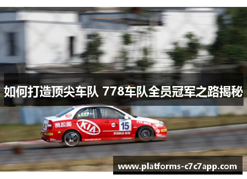 如何打造顶尖车队 778车队全员冠军之路揭秘