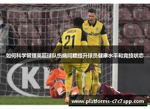 如何科学管理英超球队伤病问题提升球员健康水平和竞技状态