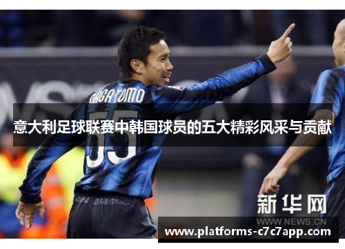 意大利足球联赛中韩国球员的五大精彩风采与贡献