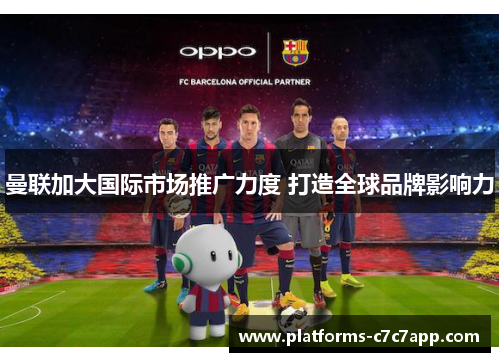 曼联加大国际市场推广力度 打造全球品牌影响力 曼联加大国际市场推广力度 打造全球品牌影响力
