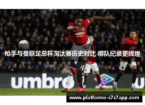 枪手与曼联足总杯淘汰赛历史对比 哪队纪录更辉煌