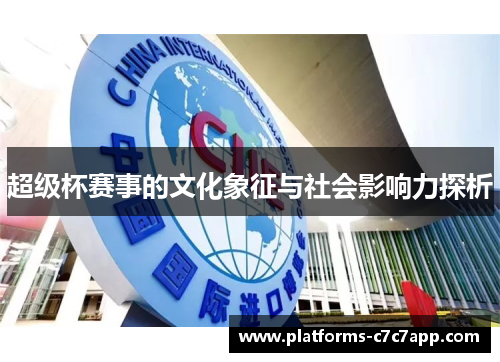 超级杯赛事的文化象征与社会影响力探析 超级杯赛事的文化象征与社会影响力探析