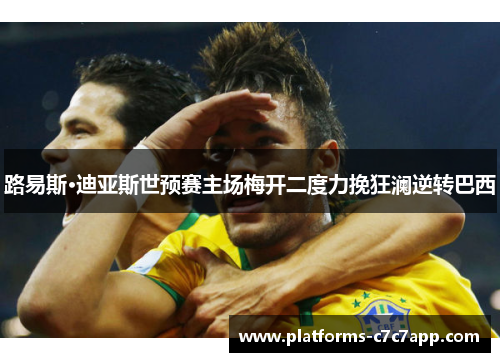 路易斯·迪亚斯世预赛主场梅开二度力挽狂澜逆转巴西 路易斯·迪亚斯世预赛主场梅开二度力挽狂澜逆转巴西